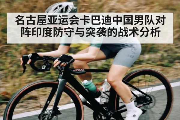 名古屋亚运会卡巴迪中国男队对阵印度防守与突袭的战术分析（esports score）