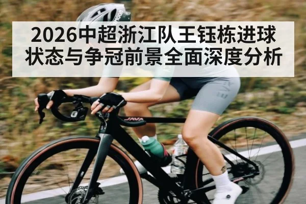 2026中超浙江队王钰栋进球状态与争冠前景全面深度分析（esports score）