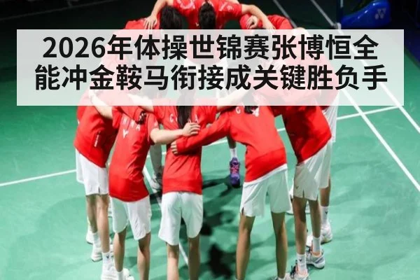 2026年体操世锦赛张博恒全能冲金鞍马衔接成关键胜负手（esports score）